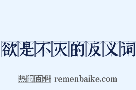 欲是不灭的反义词是什么意思的图片
